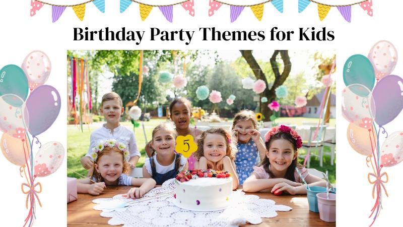 15 Best Birthday Party Themes Kids Will Love