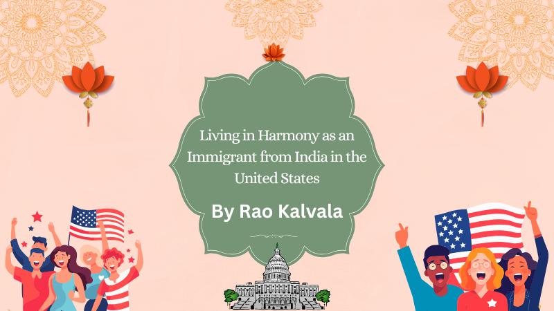 Living in Harmony as an Immigrant from India in the United States  By Rao Kalvala
