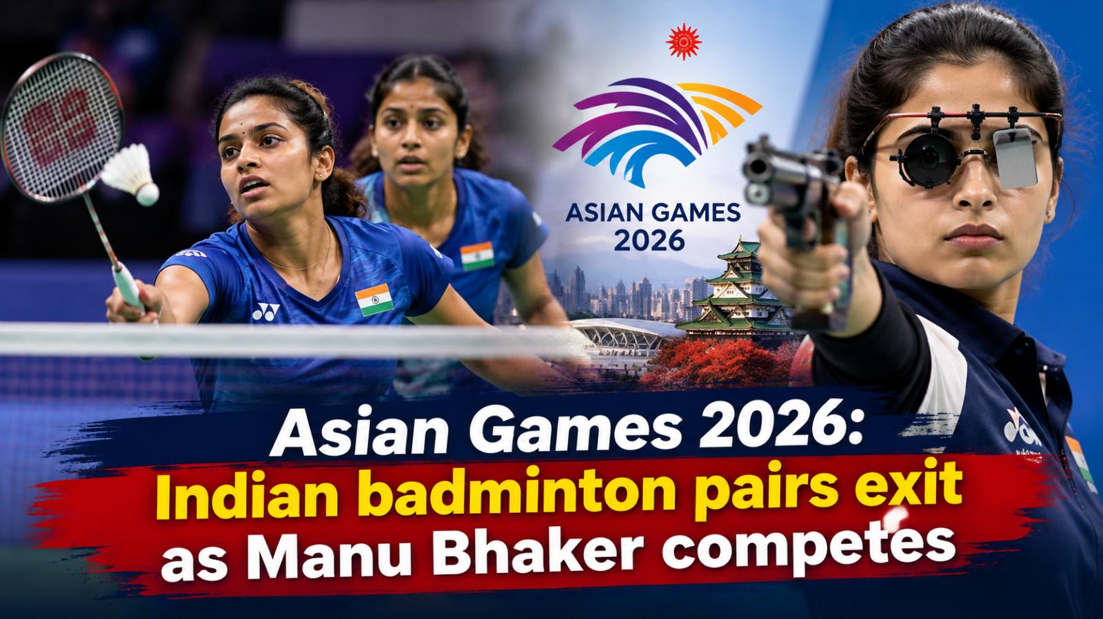 Asian Games 2026: Indian badminton pairs exit as Manu Bhaker competes