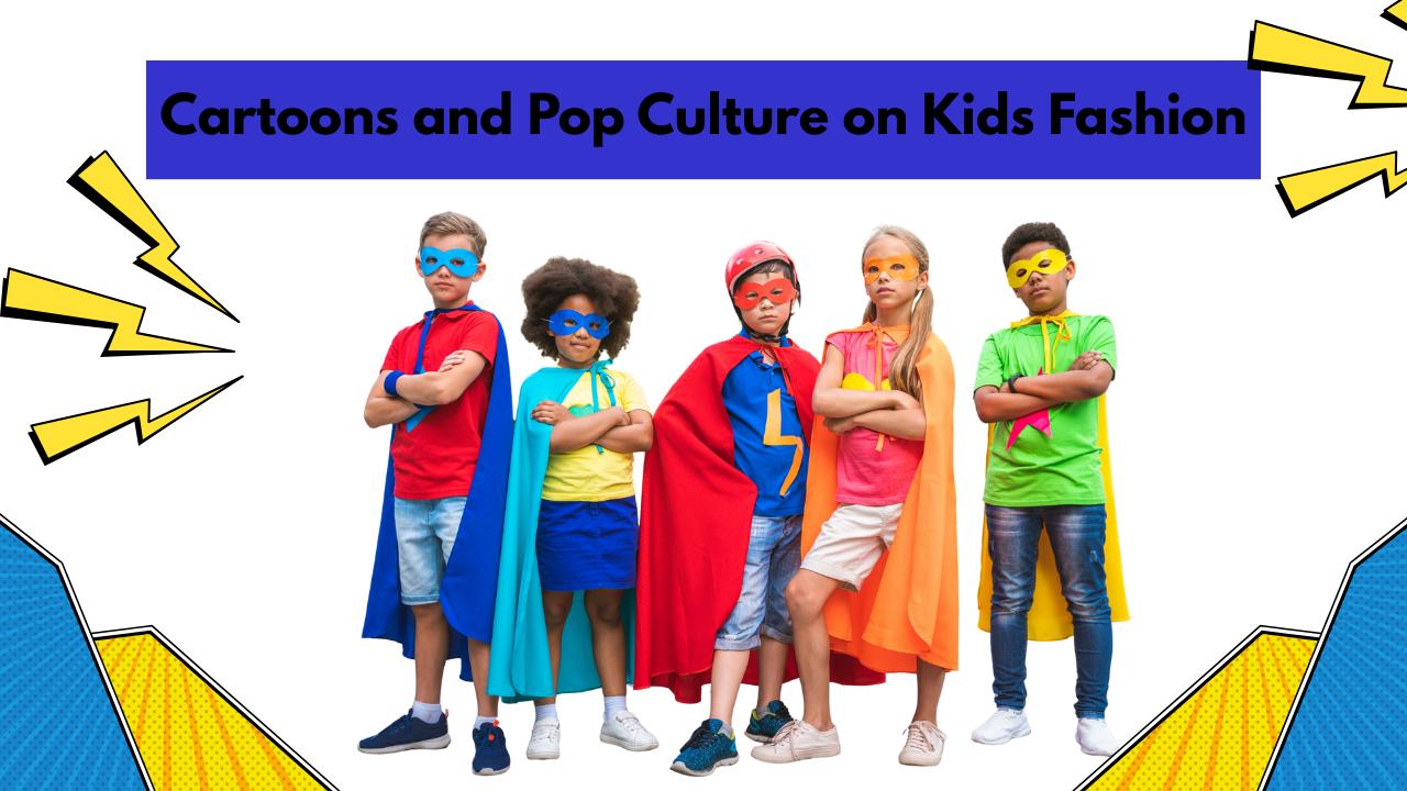 The Influence of Cartoons and Pop Culture on Kids Fashion