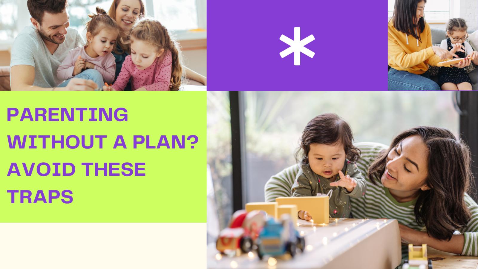Parenting Without a Plan? Avoid These Traps