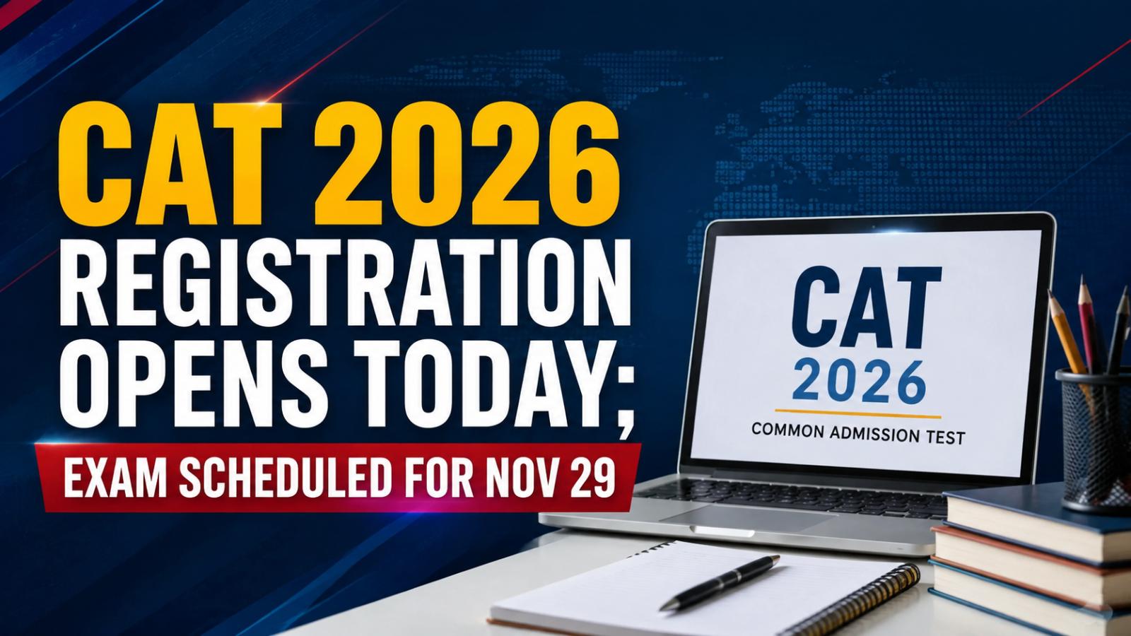 CAT 2026 Registration Opens Today: MBA Entrance Exam on Nov 29
