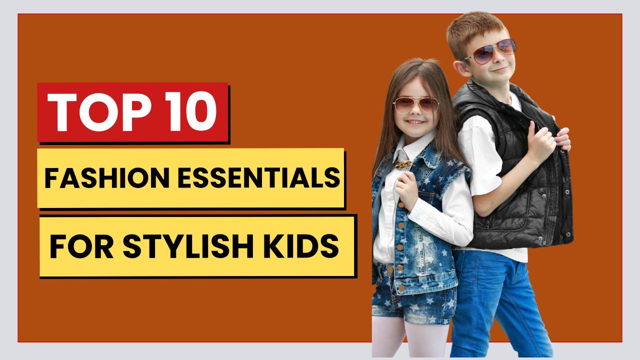 Top 10 Must-Have Fashion Essentials for Stylish Kids