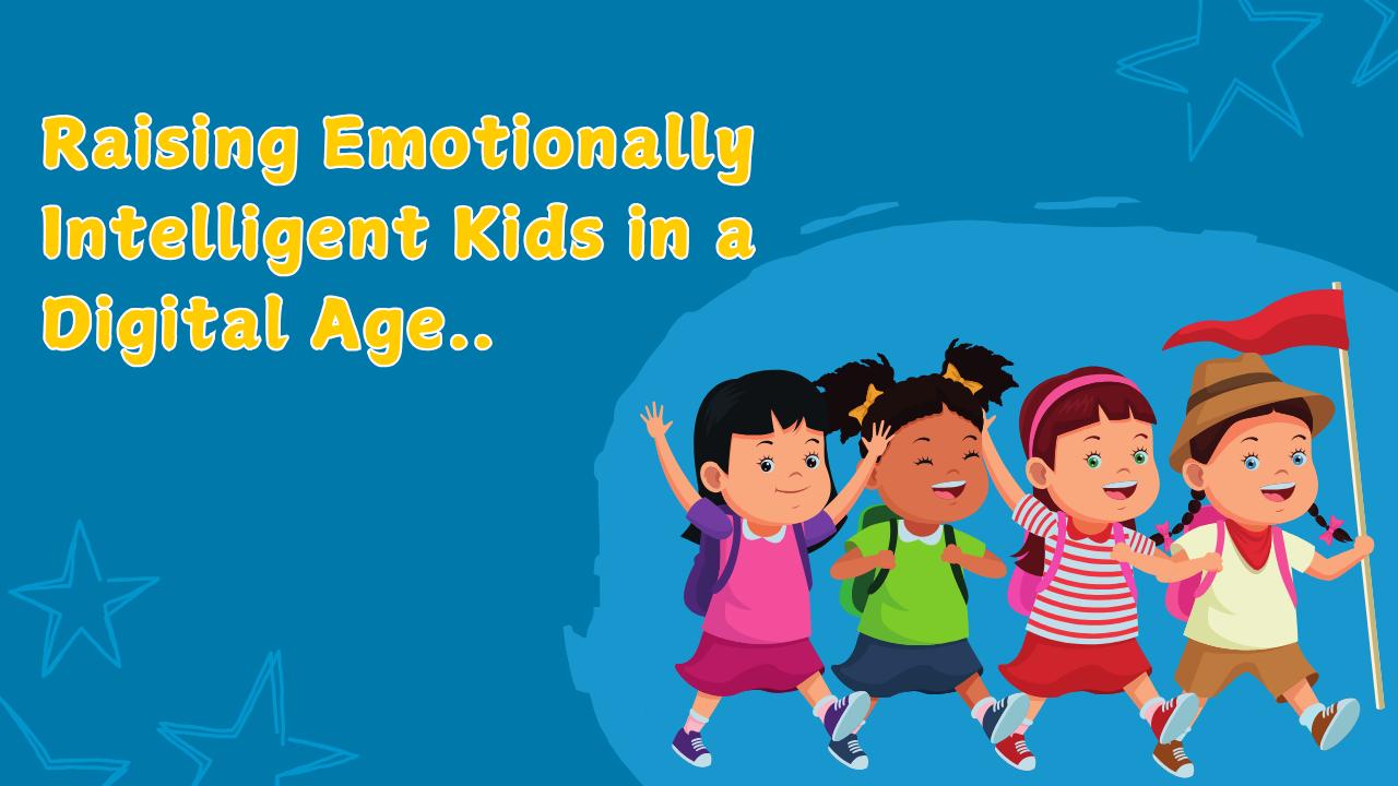 Raising Emotionally Intelligent Kids in a Digital Age