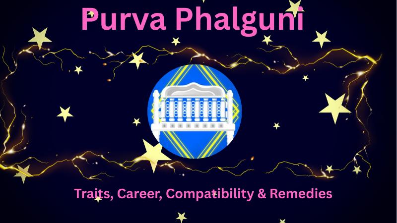 Purva Phalguni Nakshatra: Traits, Career, Compatibility & Remedies