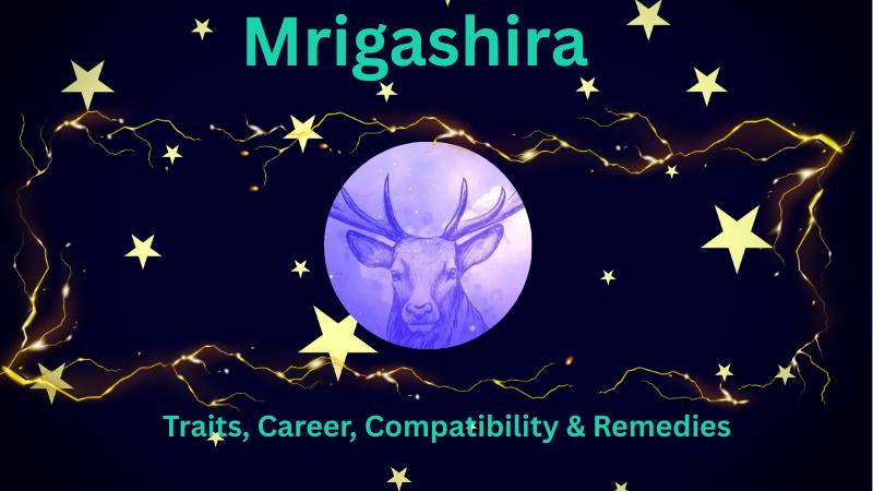 Unlock the Secrets of Mrigashira Nakshatra: Traits, Career, Compatibility & Remedies