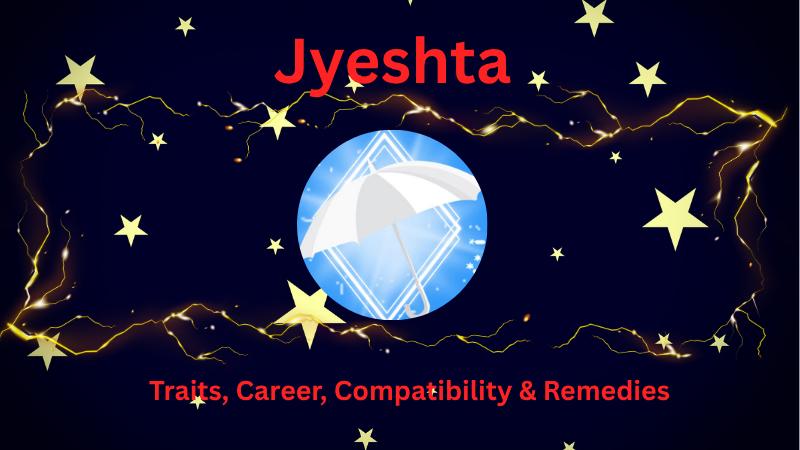 Unlock the Secrets of Jyeshta Nakshatra Traits, Career, Compatibility & Remedies