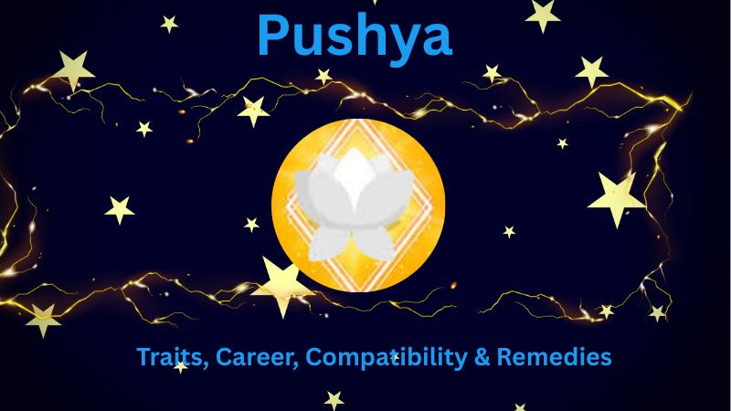 Unlock the Secrets of Pushya Nakshatra: Traits, Career, Compatibility & Remedies