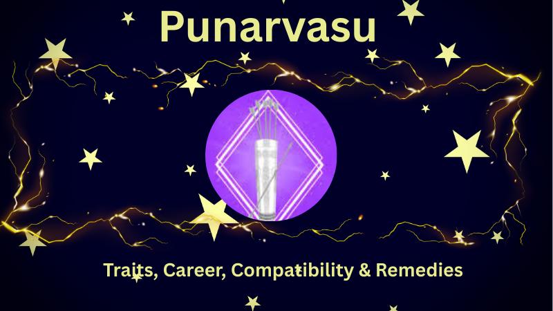 Unlock the Secrets of Punarvasu Nakshatra: Traits, Career, Compatibility & Remedies