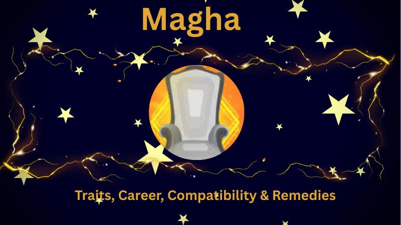 Unlock the Secrets of Magha Nakshatra: Traits, Career, Compatibility & Remedies