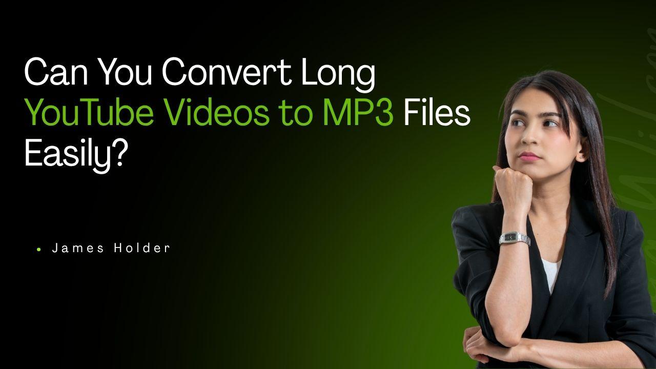 Can You Convert Long YouTube Videos to MP3 Files Easily?