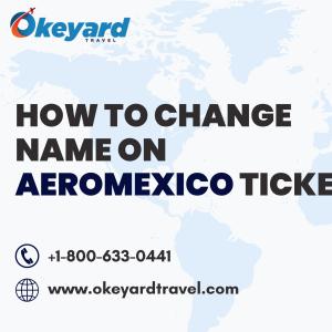 How To Change Name On Aeromexico Ticket 