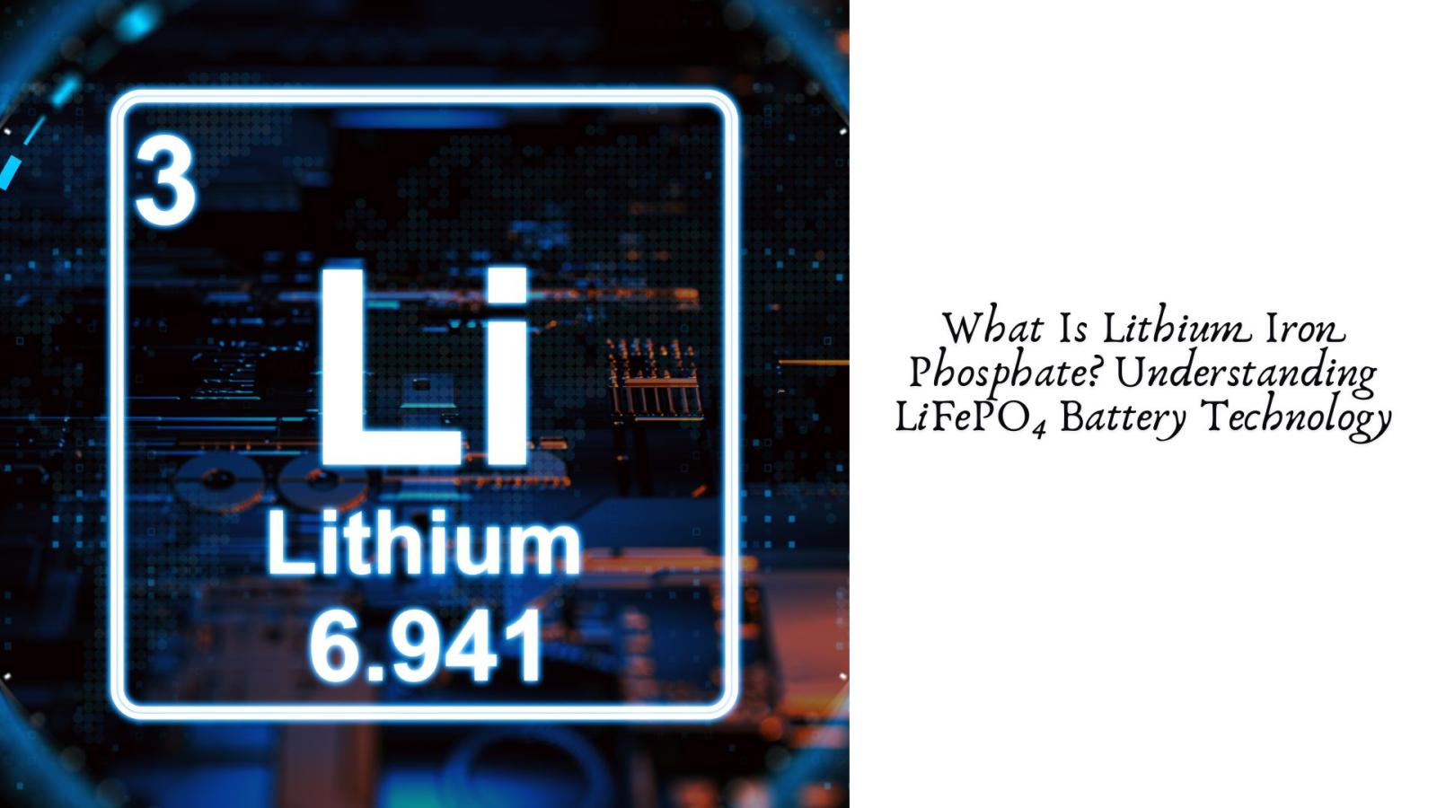 What Is Lithium Iron Phosphate? Understanding LiFePO₄ Battery Technology