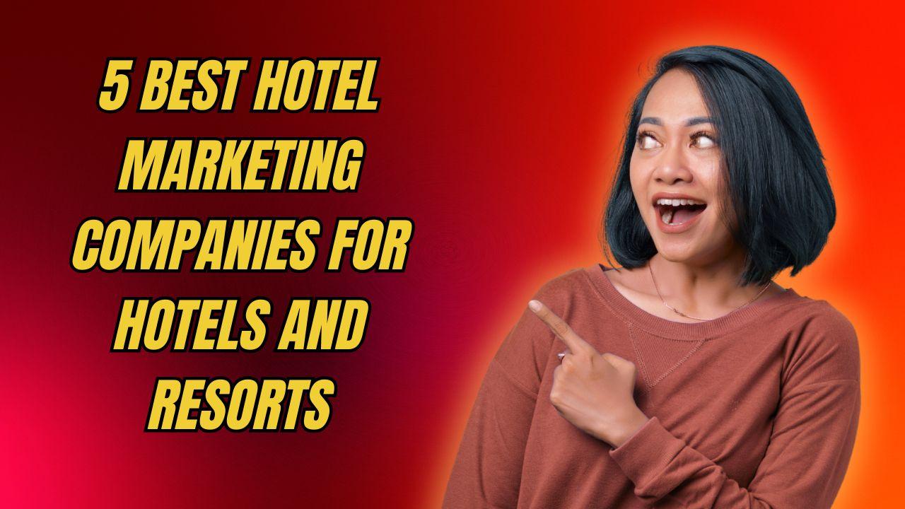 5 Best Hotel Marketing Companies for Hotels and Resorts