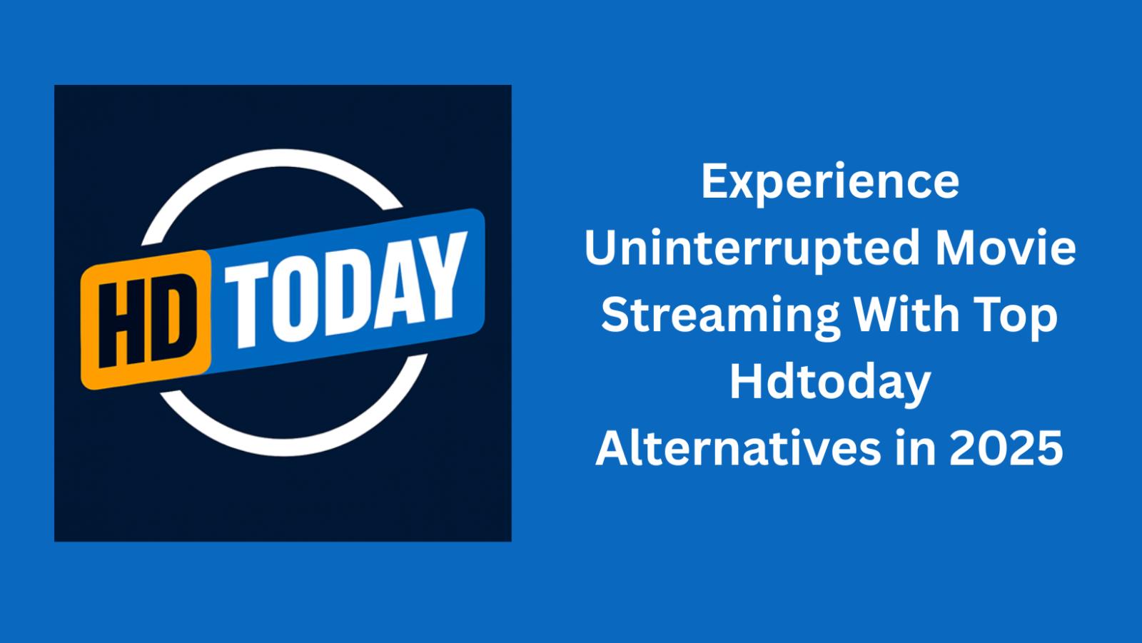 Experience Uninterrupted Movie Streaming With Top Hdtoday Alternatives in 2025