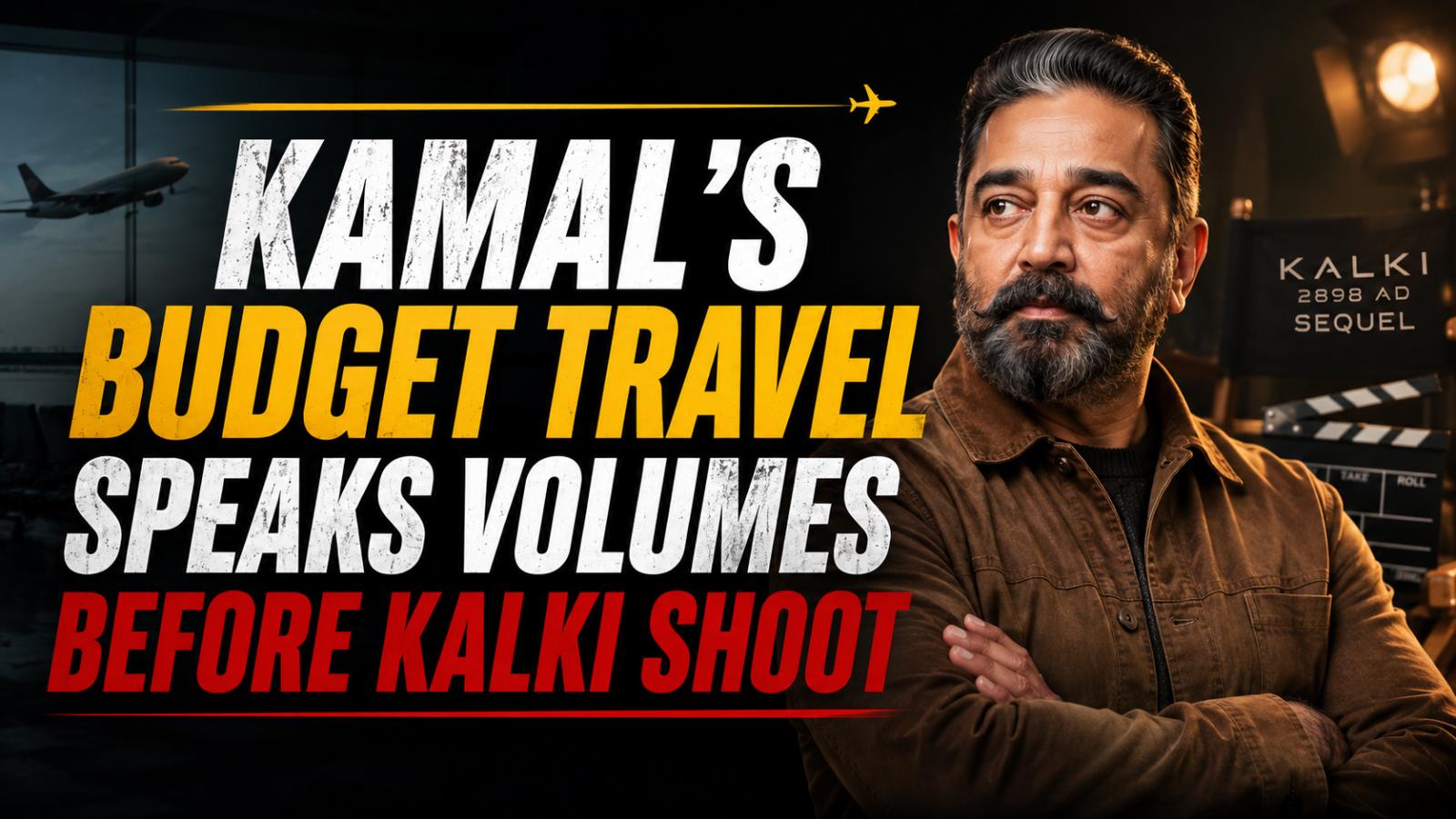 Kamal Haasan&rsquo;s Economy Travel Before Kalki 2 Shoot Wins Attention