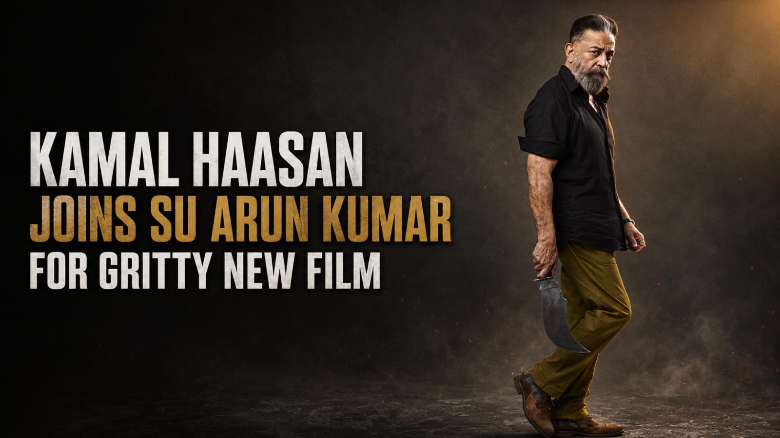 Kamal Haasan Joins SU Arun Kumar for Gritty New Film