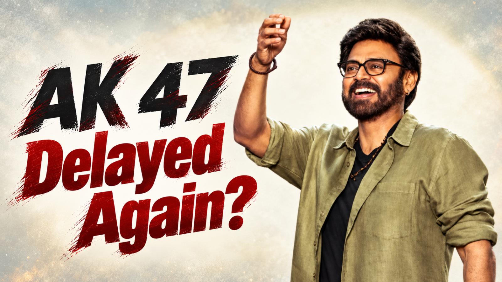 Venkatesh’s AK 47 postponed again? October 30 buzz