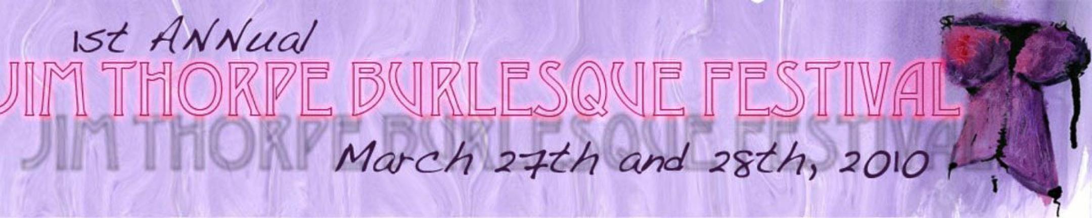 The Jim Thorpe Burlesque Festival is planned for the weekend of March 27 and 28, 2010. It will consist of daytime programs of classes and vendor displays and an evening burlesque competition for prizes-with a large portion of the proceeds donated to…