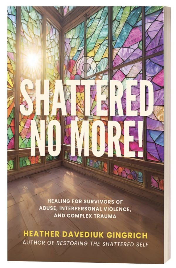 Shattered No More! Hope and Healing for Survivors of Complex Trauma