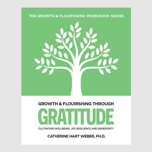 Growth & Flourishing through Gratitude: Cultivating Wellbing, Joy, Resilience and Generosity