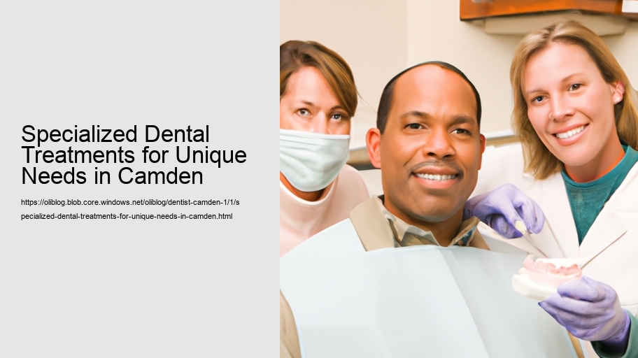 Specialized Dental Treatments for Unique Needs in Camden