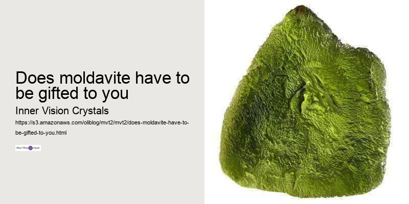 does moldavite have to be gifted to you