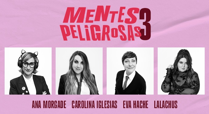 MENTES PELIGROSAS 3: Ana Morgade, Carolina Iglesias, Eva Hache, Lalachus
