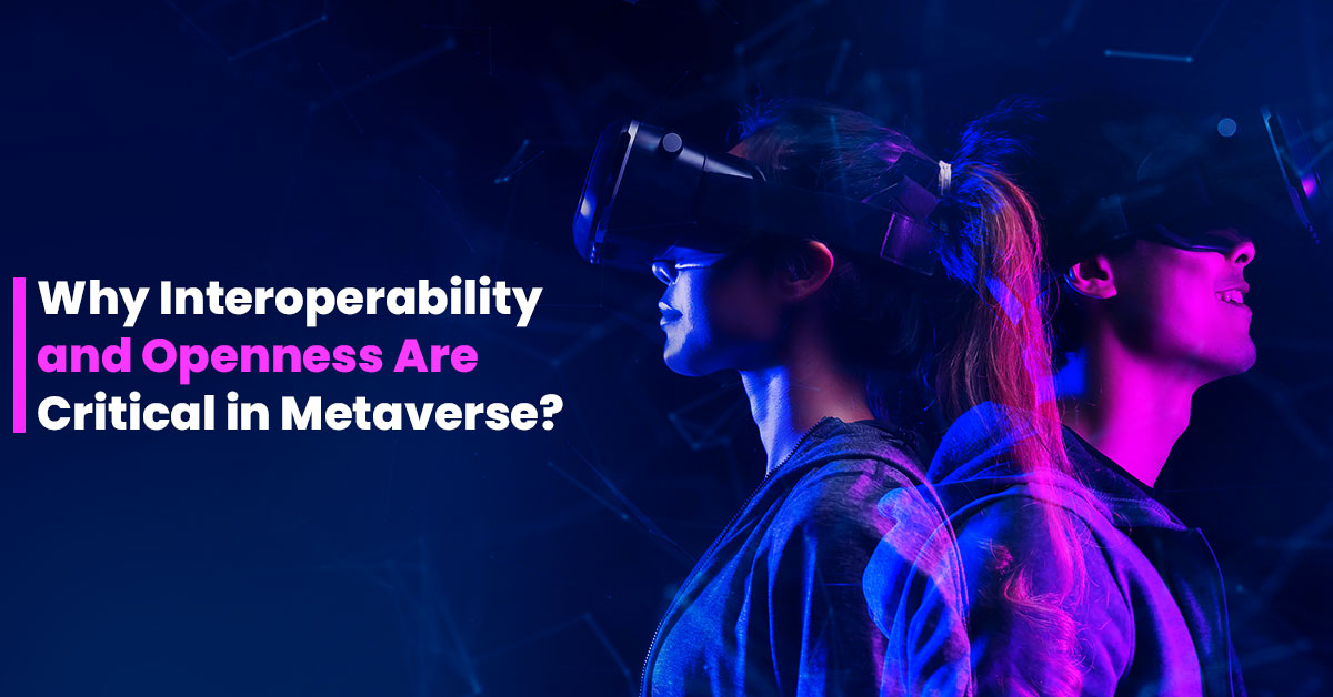 Why Interoperability and Openness Are Critical in Metaverse