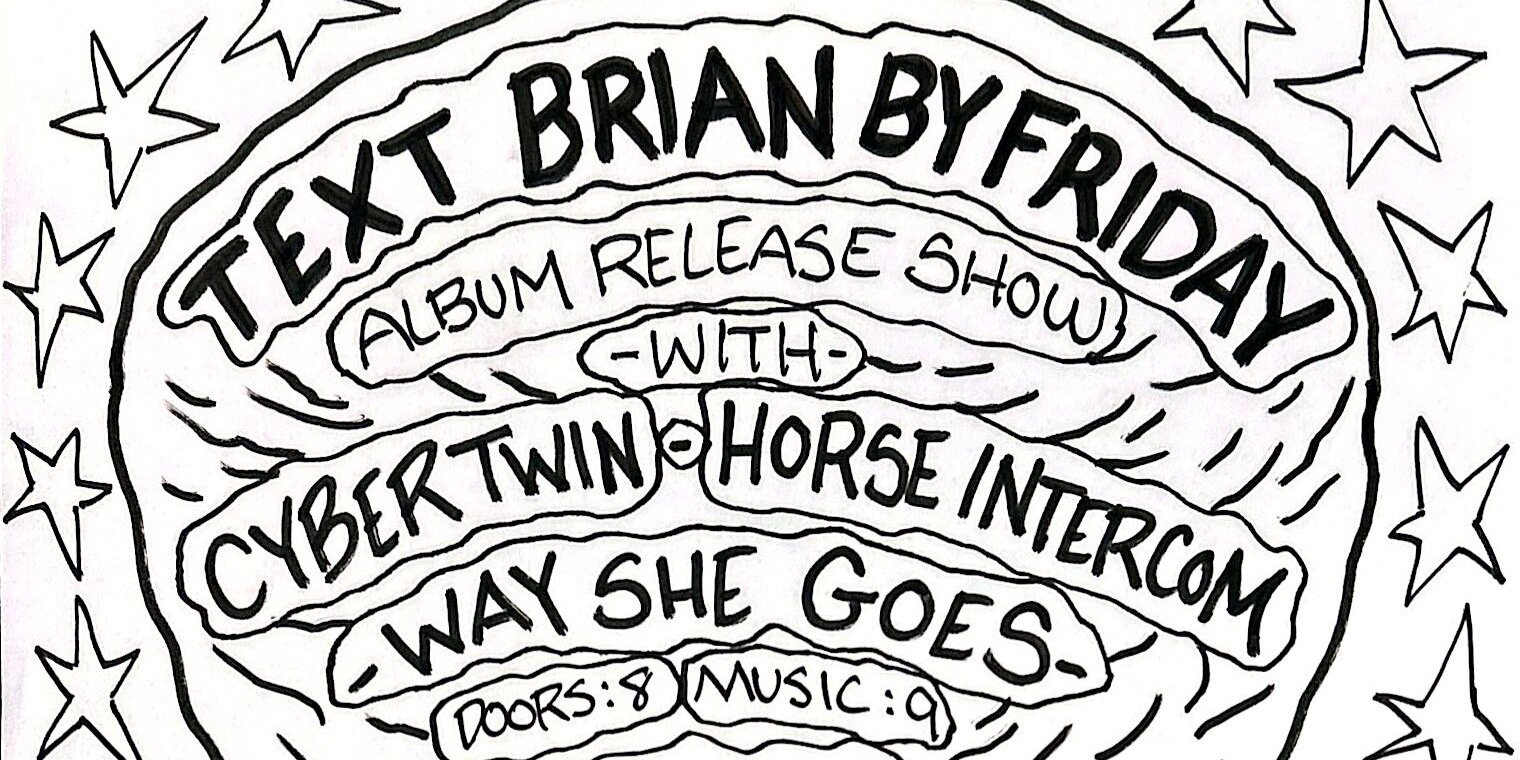 Text Brian By Friday, Cyber Twin, Horse Intercom, Way She Goes