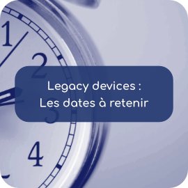 Legacy Devices : où en êtes-vous dans le calendrier ?