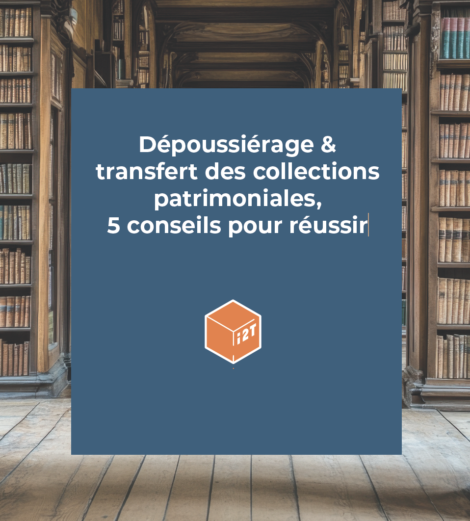 Dépoussiérage & transfert des collections patrimoniales, 5 conseils pour réussir