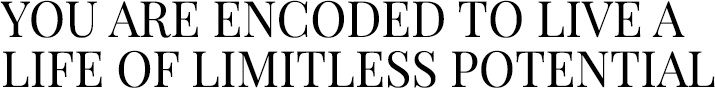 You are encoded to live a life of limitless potential