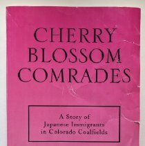 Cherry Blossom Comrades/A Story of Japanese Immigrrants in Colorado Coalfields.