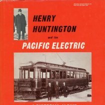 Henry Huntington and the Pacific Electric: A Pictorial Album (jacket)