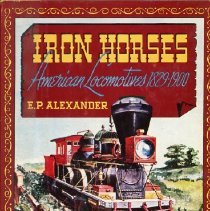 Iron Horses: American Locomotives 1829-1900 [jacket]