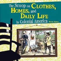 The Scoop on Clothes, Homes, and Daily Life in Colonial America