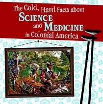 Cold, Hard Facts about Science and Medicine in Colonial America