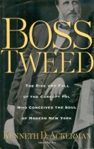 Boss Tweed: The Rise and Fall of the Corrupt Pol Who Conceived the Soul of Modern New York