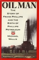 Oil Man:  The Story of Frank Phillips and the Birth of Phillips Petroleum