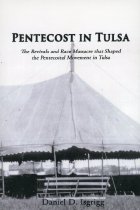 Pentecost in Tulsa:  The Revivials and Race Massacre that Shaped the Pentecostal Movement in Tulsa