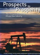 Prospects to Prosperity:  The Story of Oklahoma's Oil and Gas Industry