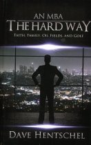 An MBA the Hard Way:  Faith, Family, Oil Fields, and Golf.