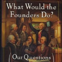What Would the Founders Do? : (Our questions, their answers)