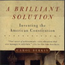 A Brilliant Solution : Inventing the American Constitution