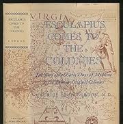 Æsculapius comes to the colonies; the story of the early days of medicine in the Thirteen Original Colonies
