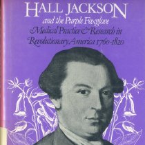 Hall Jackson and the Purple Foxglove, medical practice & resarch in revolutionary America, 1760-1820.