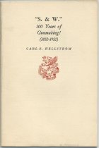 "S. & W." : 100 Years of Gunmaking, 1852-1952 / Carl R. Hellstrom