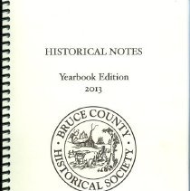 Historical notes - yearbook edition 2013 - Bruce County Historical Society