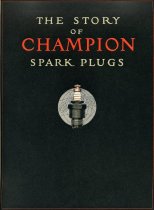 The Story of Champion Spark Plugs : A pictorial survey of their manufacture from raw material to finished product